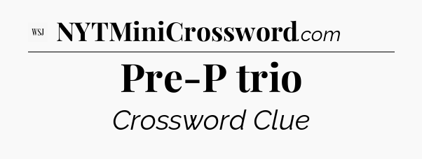 Pre-P trio - WSJ Crossword