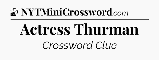 Actress Thurman - Daily Themed Classic Crossword