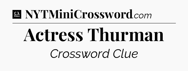 Actress Thurman - LA Times Crossword