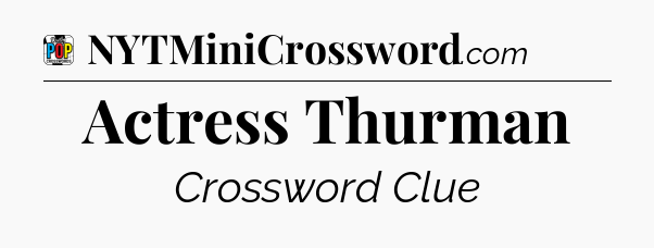 Actress Thurman Crossword Clue