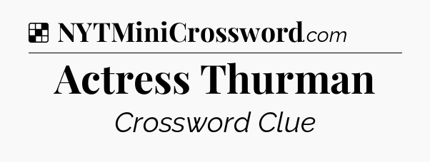 Solution: Actress Thurman - NYT Crossword