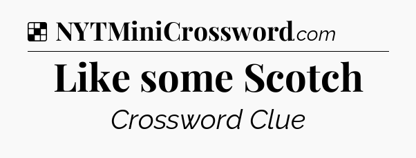 Solution: Like some Scotch - NYT Crossword