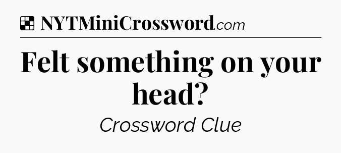 Solution: Felt something on your head - NYT Crossword
