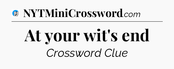 At your wit's end Crossword Clue