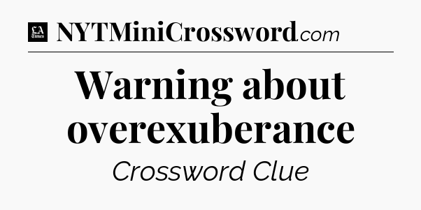 Warning about overexuberance - LA Times Crossword