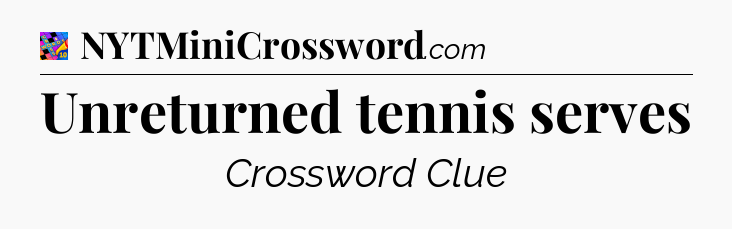 Unreturned tennis serves Crossword Clue
