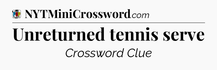 Unreturned tennis serve Crossword Clue