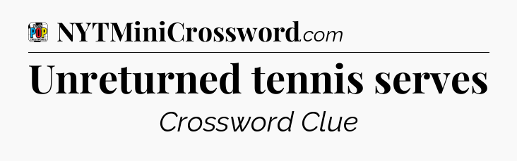 Unreturned tennis serves Crossword Clue