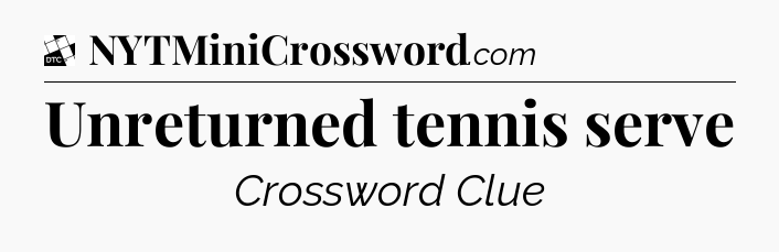 Unreturned tennis serve - Daily Themed Classic Crossword