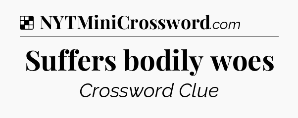 Solution: Suffers bodily woes - NYT Crossword