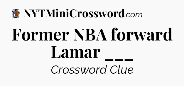 Former NBA forward Lamar ___ Crossword Clue
