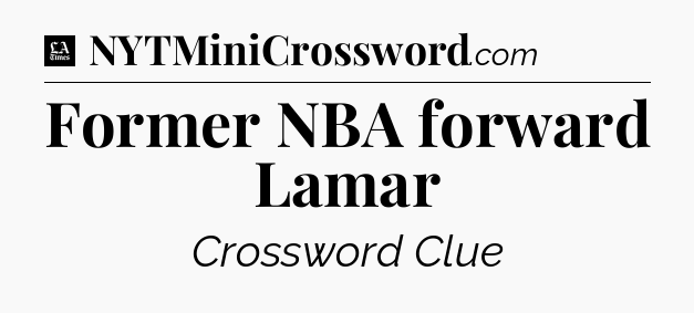Former NBA forward Lamar - LA Times Crossword