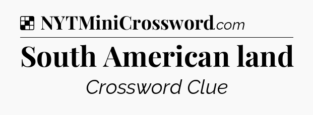 Solution: South American land - NYT Crossword