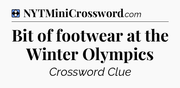 Solution: Bit of footwear at the Winter Olympics - NYT Mini Crossword