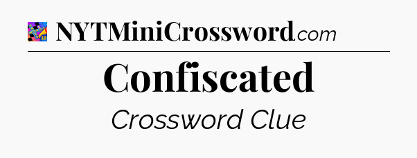 Confiscated Crossword Clue
