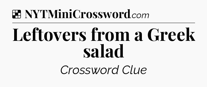 Solution: Leftovers from a Greek salad - NYT Crossword