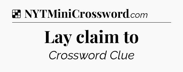 Solution: Lay claim to - NYT Crossword