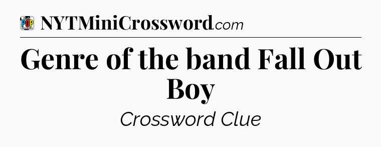 Genre of the band Fall Out Boy Crossword Clue