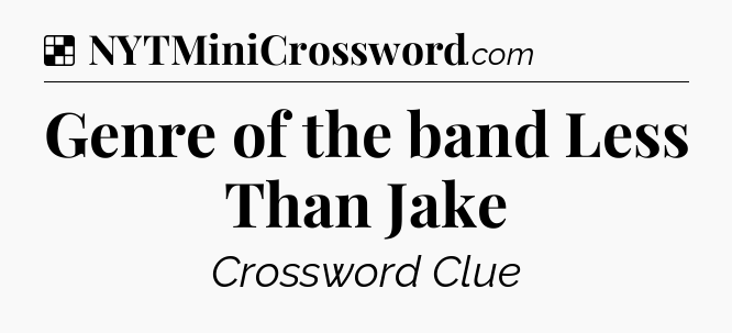 Solution: Genre of the band Less Than Jake - NYT Crossword