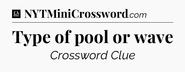 Type of pool or wave - LA Times Crossword