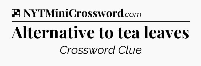 Solution: Alternative to tea leaves - NYT Crossword