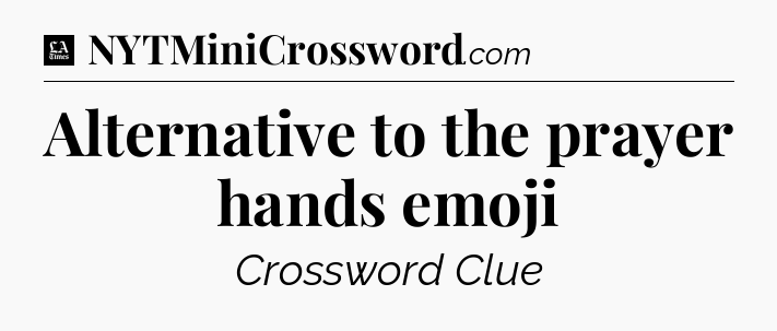 Alternative to the prayer hands emoji - LA Times Crossword