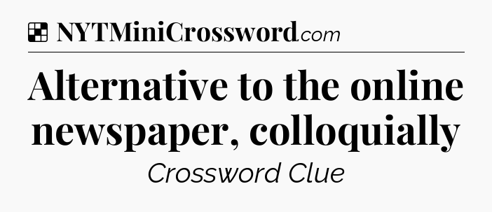 Solution: Alternative to the online newspaper, colloquially - NYT Crossword