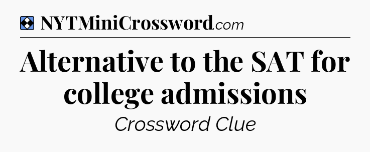 Solution: Alternative to the SAT for college admissions - NYT Mini Crossword