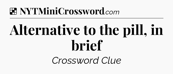 Solution: Alternative to the pill, in brief - NYT Crossword
