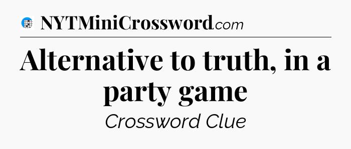 Alternative to truth, in a party game Crossword Clue