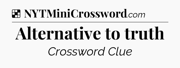 Solution: Alternative to truth - NYT Crossword
