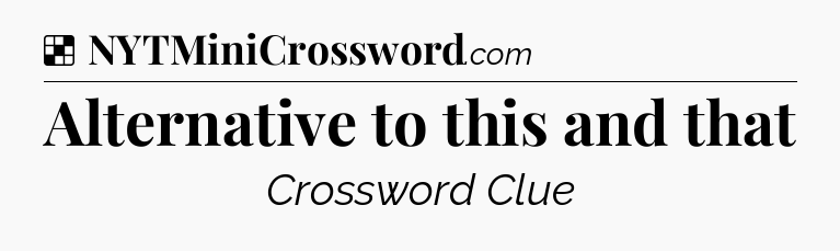 Solution: Alternative to this and that - NYT Crossword