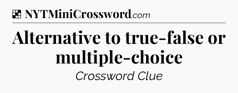 Solution: Alternative to true-false or multiple-choice - NYT Crossword