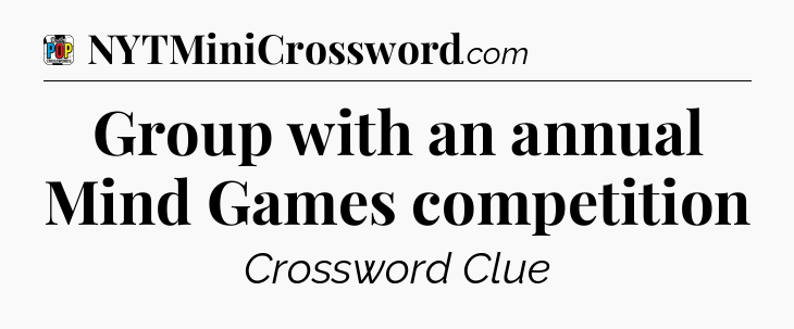 Group with an annual Mind Games competition Crossword Clue