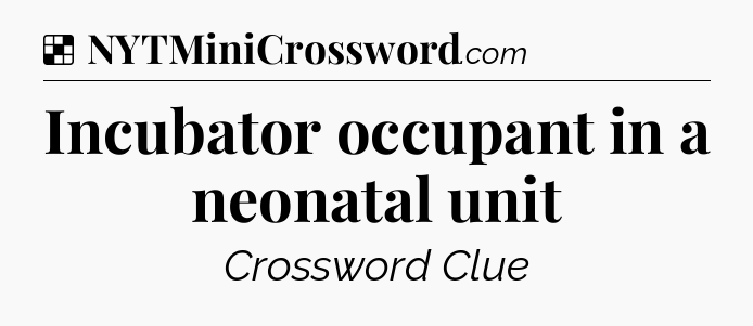 Incubator occupant in a neonatal unit NYT Crossword