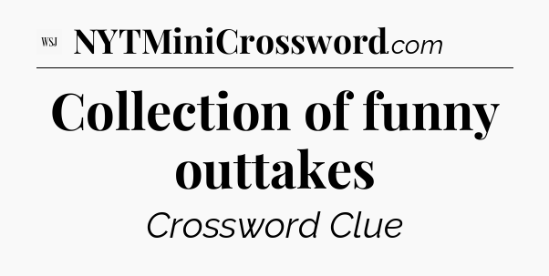 Collection of funny outtakes - WSJ Crossword