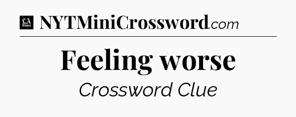 Feeling worse - LA Times Crossword