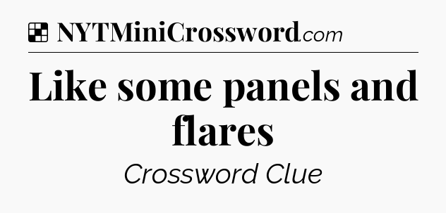 Solution: Like some panels and flares - NYT Crossword