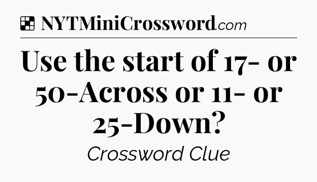 Solution: Use the start of 17- or 50-Across or 11- or 25-Down - NYT Crossword