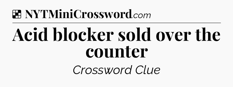 Solution: Acid blocker sold over the counter - NYT Crossword