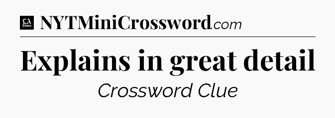Explains in great detail - LA Times Crossword