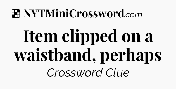 Solution: Item clipped on a waistband, perhaps - NYT Crossword