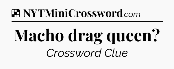 Solution: Macho drag queen - NYT Crossword