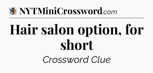 Hair salon option, for short Crossword Clue