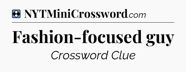 Solution: Fashion-focused guy - NYT Mini Crossword