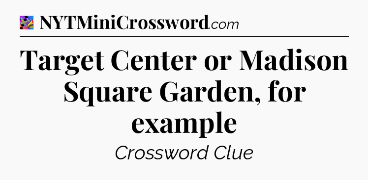 Target Center or Madison Square Garden, for example Crossword Clue