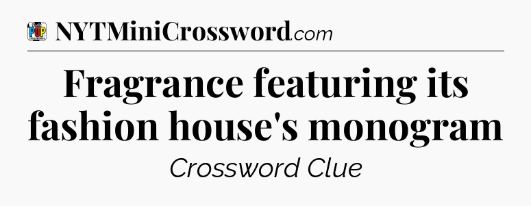 Fragrance featuring its fashion house's monogram Crossword Clue
