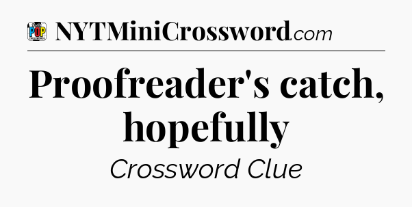 Proofreader's catch, hopefully Crossword Clue
