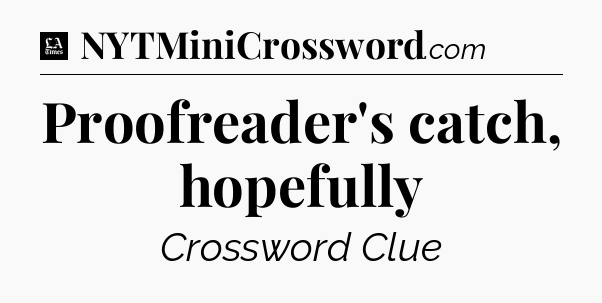 Proofreader's catch, hopefully - LA Times Crossword