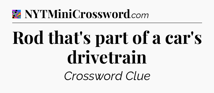 Rod that's part of a car's drivetrain Crossword Clue